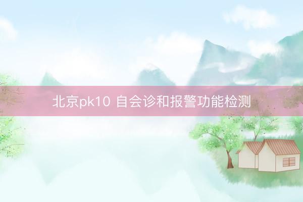 北京pk10 自会诊和报警功能检测