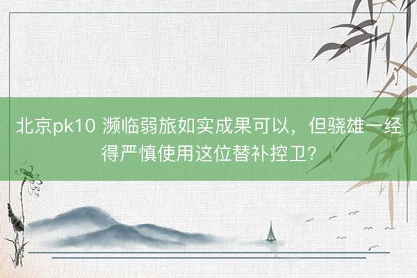 北京pk10 濒临弱旅如实成果可以，但骁雄一经得严慎使用这位替补控卫？
